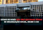 ESTADO DE GOIÁS NÃO TERÁ QUE PAGAR DÍVIDAS DE ORGANIZAÇÃO SOCIAL, DECIDE TJ-GO