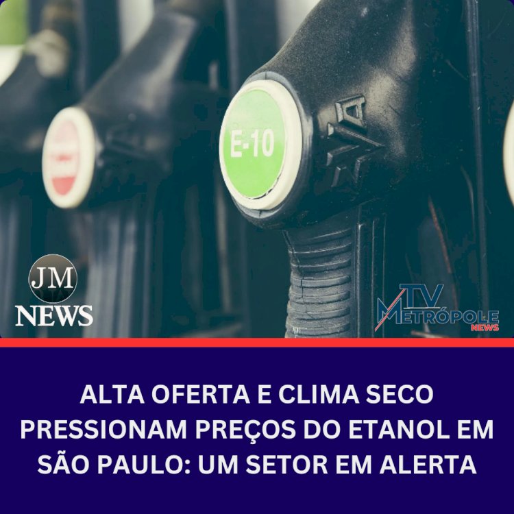 Alta Oferta e Clima Seco Pressionam Preços do Etanol em São Paulo: Um Setor em Alerta